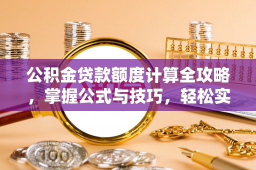 武陵源公积金贷款额度计算全攻略，掌握公式与技巧，轻松实现购房梦想