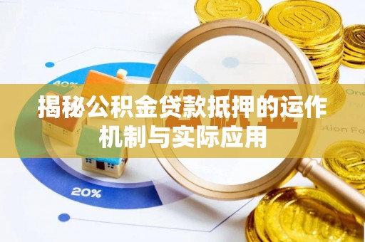 武陵源揭秘公积金贷款抵押的运作机制与实际应用