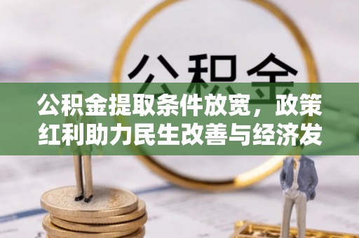 武陵源公积金提取条件放宽，政策红利助力民生改善与经济发展