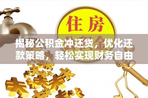 武陵源揭秘公积金冲还贷，优化还款策略，轻松实现财务自由